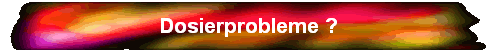 Dosierprobleme ?